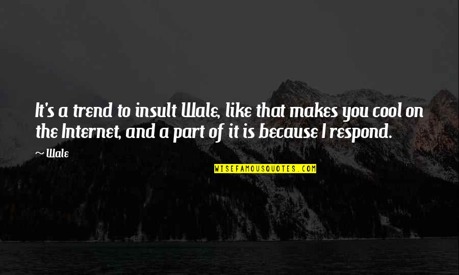 It's Because Of You Quotes By Wale: It's a trend to insult Wale, like that