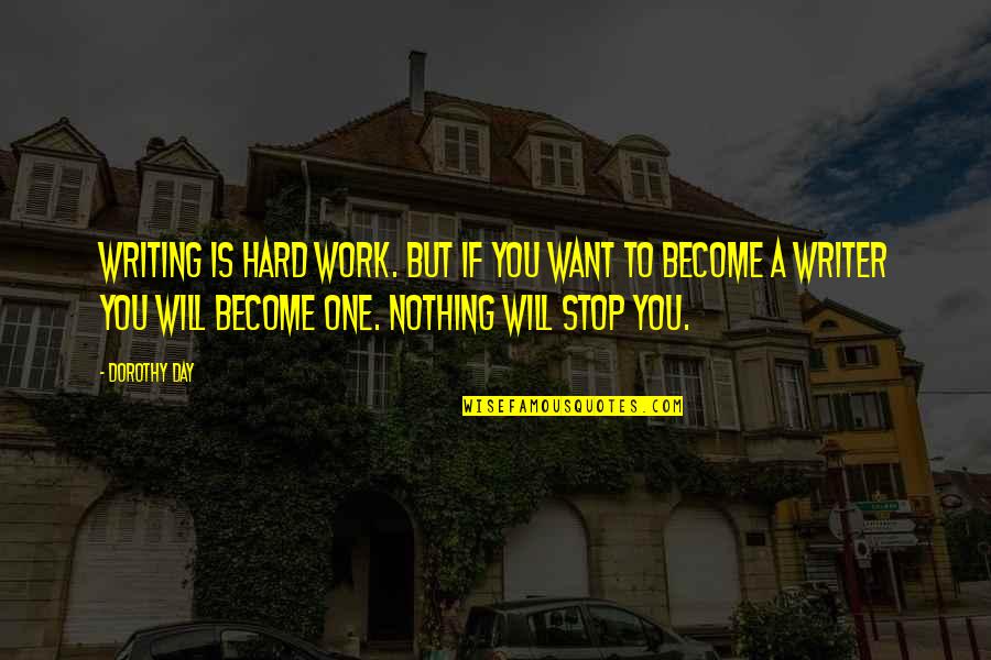 Its Become So Hard Quotes By Dorothy Day: Writing is hard work. But if you want Its Become So Hard Quotes By Dorothy Day: Writing is hard work. But if you want