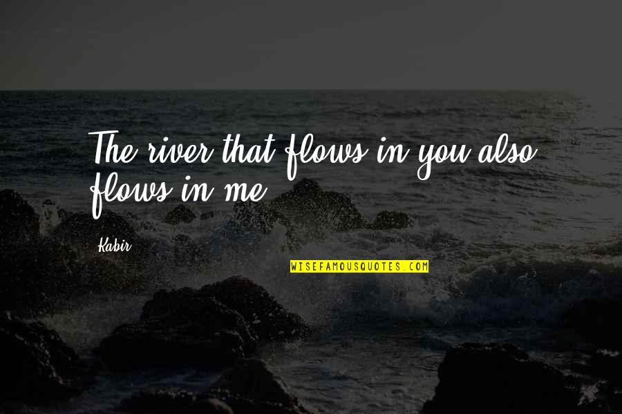 It's Been A Rough Week Quotes By Kabir: The river that flows in you also flows