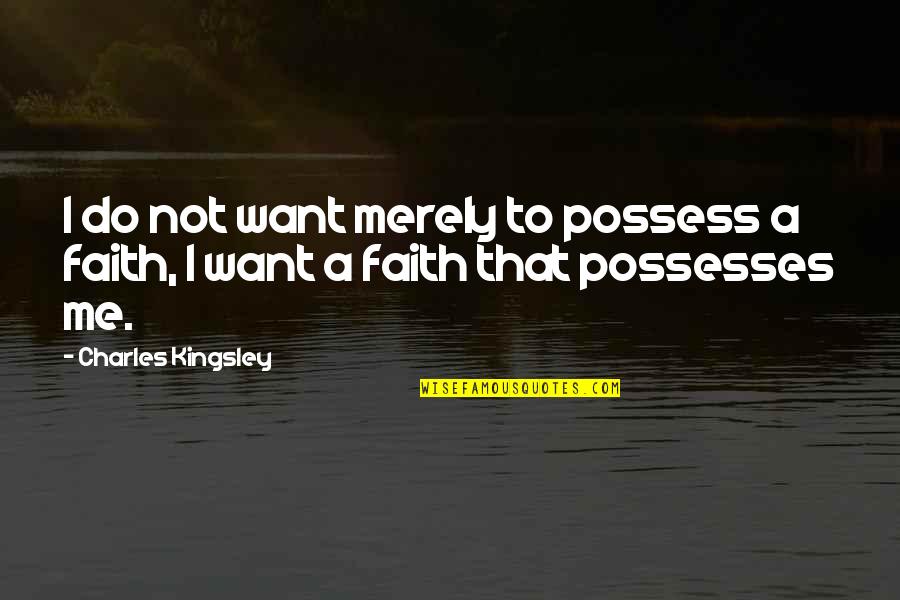 Its Been A Tough Week Quotes By Charles Kingsley: I do not want merely to possess a