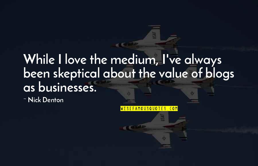 Its Been A While Love Quotes By Nick Denton: While I love the medium, I've always been