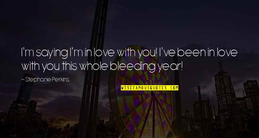 It's Been A Year Love Quotes By Stephanie Perkins: I'm saying I'm in love with you! I've It's Been A Year Love Quotes By Stephanie Perkins: I'm saying I'm in love with you! I've