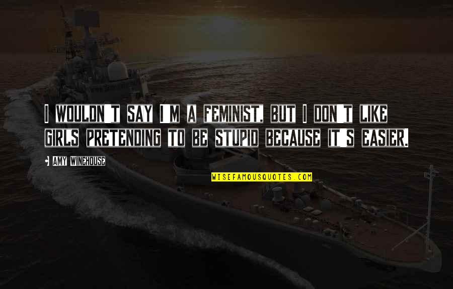 It's Been A Year Since Quotes By Amy Winehouse: I wouldn't say I'm a feminist, but I