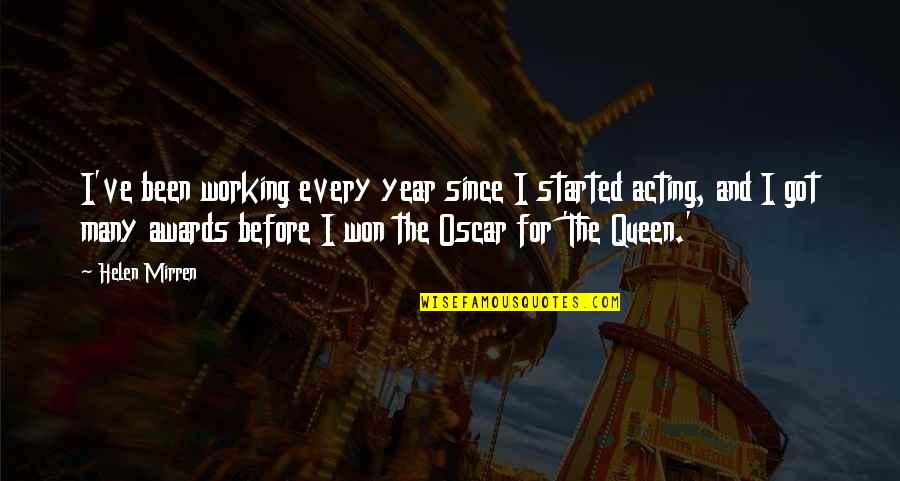 It's Been A Year Since Quotes By Helen Mirren: I've been working every year since I started It's Been A Year Since Quotes By Helen Mirren: I've been working every year since I started