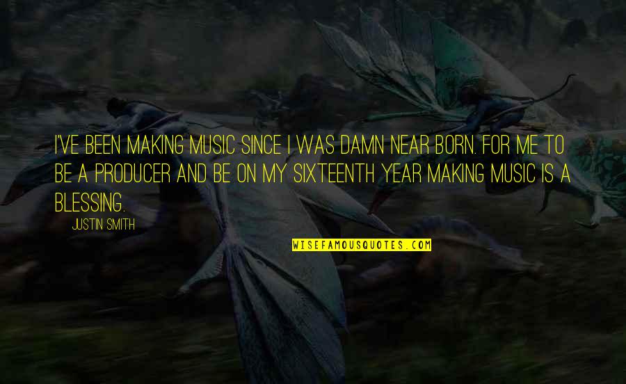 It's Been A Year Since Quotes By Justin Smith: I've been making music since I was damn