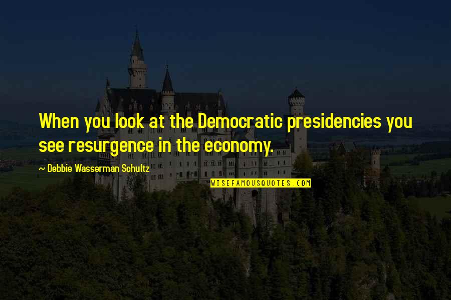 It's Been A Year Since You Left Us Quotes By Debbie Wasserman Schultz: When you look at the Democratic presidencies you