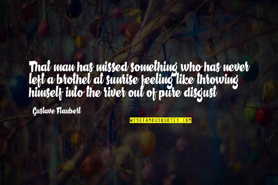 It's Been Awhile Quotes By Gustave Flaubert: That man has missed something who has never