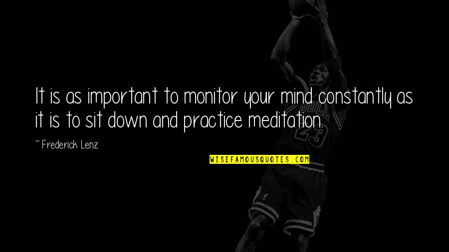 It's Been Awhile Since Quotes By Frederick Lenz: It is as important to monitor your mind