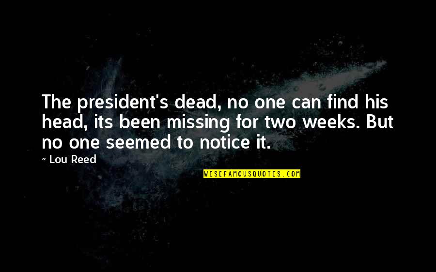 Its Been One Of Those Weeks Quotes By Lou Reed: The president's dead, no one can find his