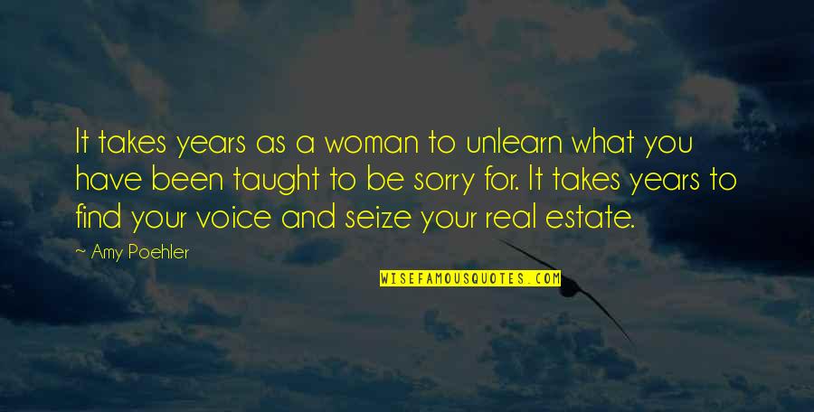 It's Been Real Quotes By Amy Poehler: It takes years as a woman to unlearn
