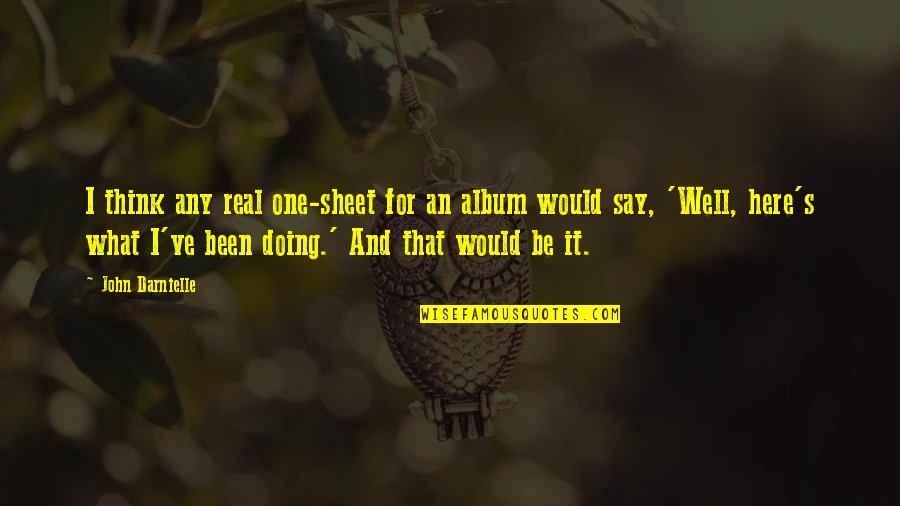 It's Been Real Quotes By John Darnielle: I think any real one-sheet for an album It's Been Real Quotes By John Darnielle: I think any real one-sheet for an album