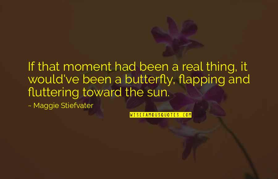 It's Been Real Quotes By Maggie Stiefvater: If that moment had been a real thing,