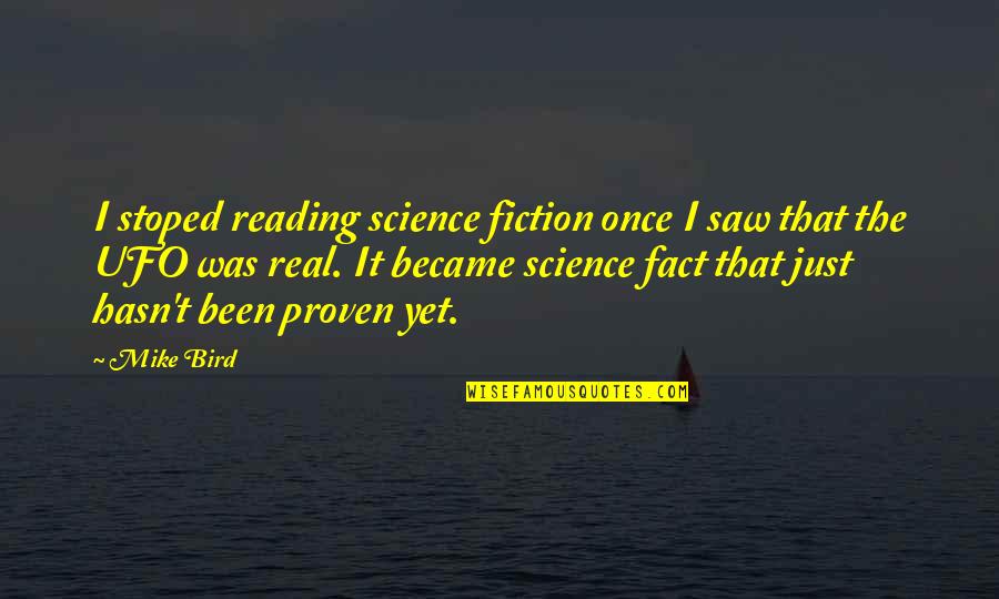 It's Been Real Quotes By Mike Bird: I stoped reading science fiction once I saw