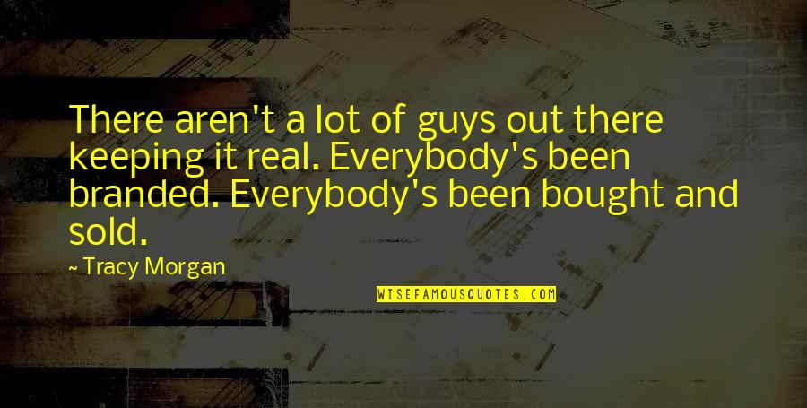 It's Been Real Quotes By Tracy Morgan: There aren't a lot of guys out there