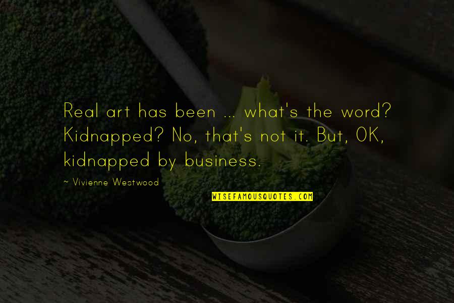 It's Been Real Quotes By Vivienne Westwood: Real art has been ... what's the word?