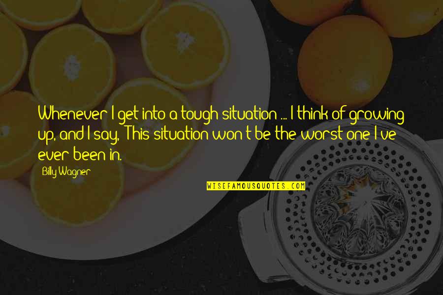 Its Been Tough Quotes By Billy Wagner: Whenever I get into a tough situation ... Its Been Tough Quotes By Billy Wagner: Whenever I get into a tough situation ...