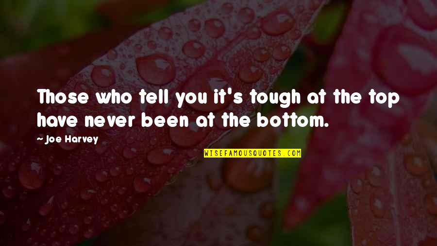 Its Been Tough Quotes By Joe Harvey: Those who tell you it's tough at the