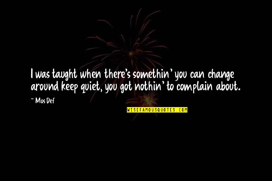 Its Best To Keep Quiet Quotes By Mos Def: I was taught when there's somethin' you can Its Best To Keep Quiet Quotes By Mos Def: I was taught when there's somethin' you can