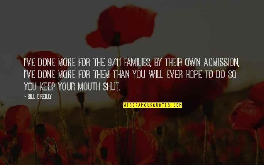 Its Best To Keep Your Mouth Shut Quotes By Bill O'Reilly: I've done more for the 9/11 families, by