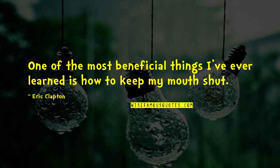 Its Best To Keep Your Mouth Shut Quotes By Eric Clapton: One of the most beneficial things I've ever