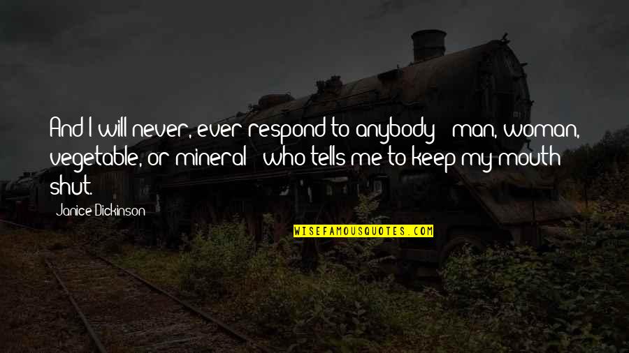 Its Best To Keep Your Mouth Shut Quotes By Janice Dickinson: And I will never, ever respond to anybody