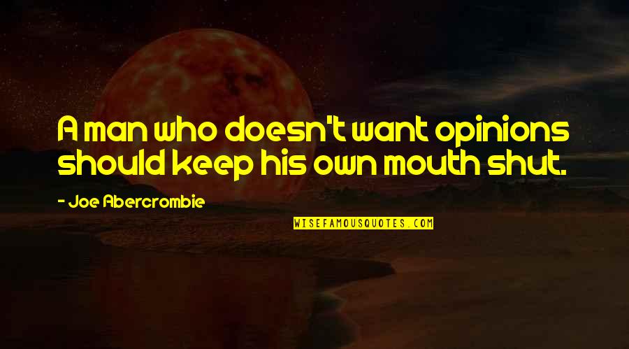 Its Best To Keep Your Mouth Shut Quotes By Joe Abercrombie: A man who doesn't want opinions should keep