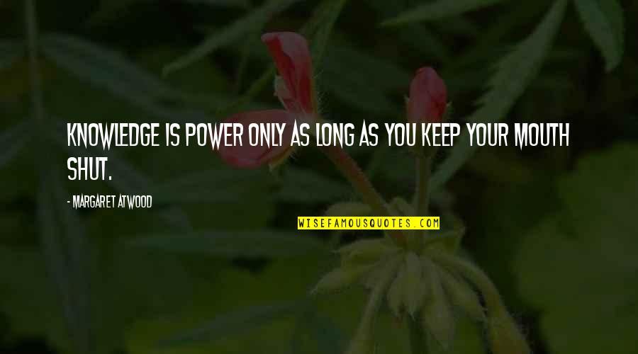 Its Best To Keep Your Mouth Shut Quotes By Margaret Atwood: Knowledge is power only as long as you