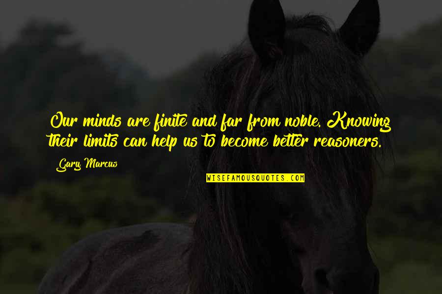Its Better Not Knowing Quotes By Gary Marcus: Our minds are finite and far from noble. Its Better Not Knowing Quotes By Gary Marcus: Our minds are finite and far from noble.