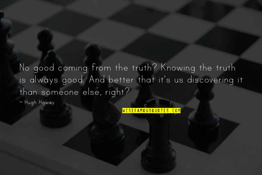 Its Better Not Knowing Quotes By Hugh Howey: No good coming from the truth? Knowing the Its Better Not Knowing Quotes By Hugh Howey: No good coming from the truth? Knowing the