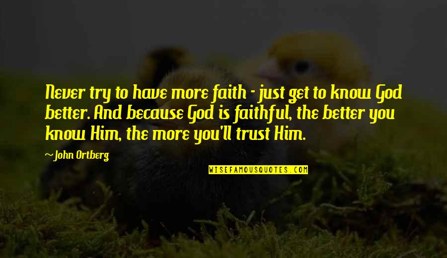 Its Better Not Knowing Quotes By John Ortberg: Never try to have more faith - just Its Better Not Knowing Quotes By John Ortberg: Never try to have more faith - just