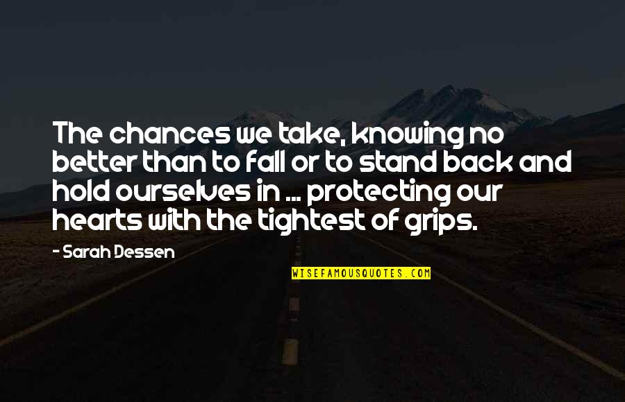 Its Better Not Knowing Quotes By Sarah Dessen: The chances we take, knowing no better than Its Better Not Knowing Quotes By Sarah Dessen: The chances we take, knowing no better than