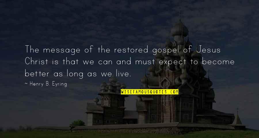 It's Better Not To Expect Quotes By Henry B. Eyring: The message of the restored gospel of Jesus