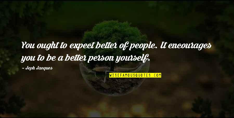 It's Better Not To Expect Quotes By Jeph Jacques: You ought to expect better of people. It