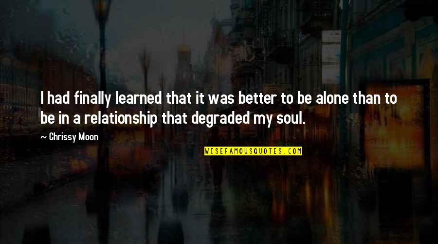 Its Better To B Alone Quotes By Chrissy Moon: I had finally learned that it was better