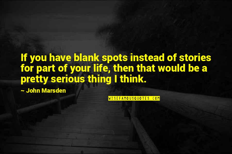 Its Better To Be Dating Someone Who Quotes By John Marsden: If you have blank spots instead of stories Its Better To Be Dating Someone Who Quotes By John Marsden: If you have blank spots instead of stories