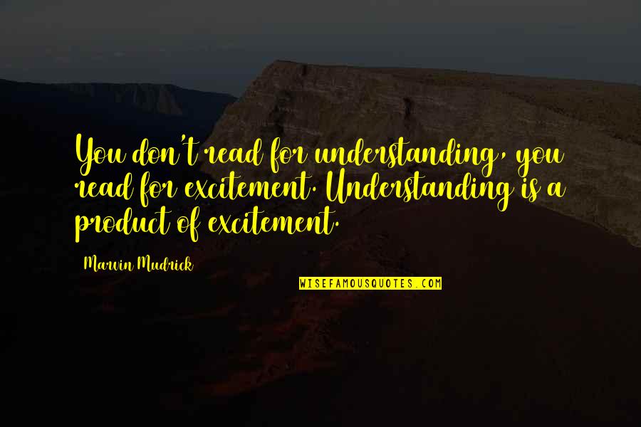 Its Better To Be Dating Someone Who Quotes By Marvin Mudrick: You don't read for understanding, you read for Its Better To Be Dating Someone Who Quotes By Marvin Mudrick: You don't read for understanding, you read for