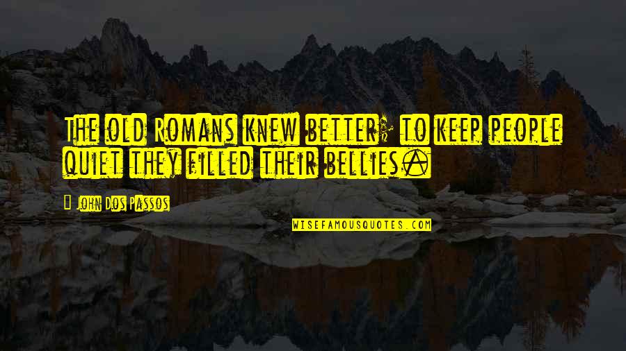 Its Better To Be Quiet Quotes By John Dos Passos: The old Romans knew better; to keep people
