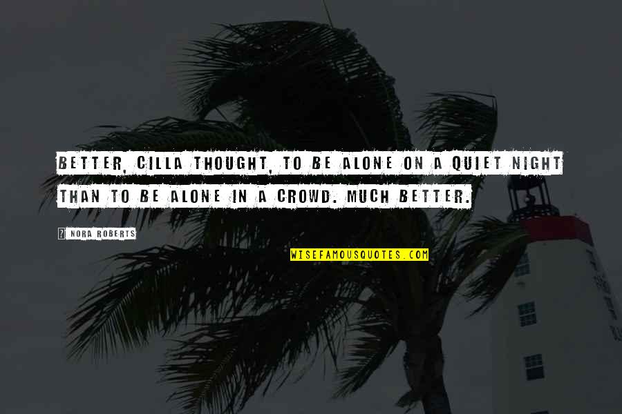 Its Better To Be Quiet Quotes By Nora Roberts: Better, Cilla thought, to be alone on a