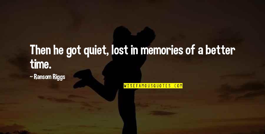 Its Better To Be Quiet Quotes By Ransom Riggs: Then he got quiet, lost in memories of