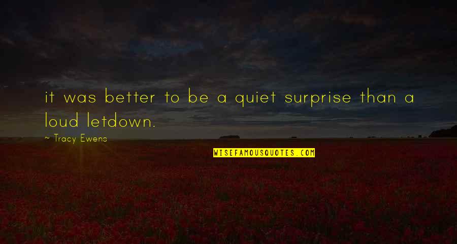 Its Better To Be Quiet Quotes By Tracy Ewens: it was better to be a quiet surprise