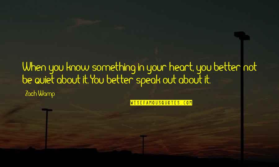 Its Better To Be Quiet Quotes By Zach Wamp: When you know something in your heart, you