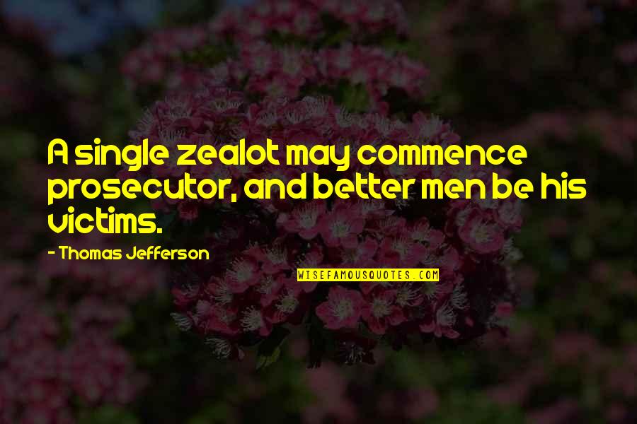It's Better To Be Single Than Quotes By Thomas Jefferson: A single zealot may commence prosecutor, and better