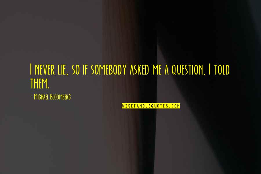 It's Better To Forget And Smile Quotes By Michael Bloomberg: I never lie, so if somebody asked me It's Better To Forget And Smile Quotes By Michael Bloomberg: I never lie, so if somebody asked me
