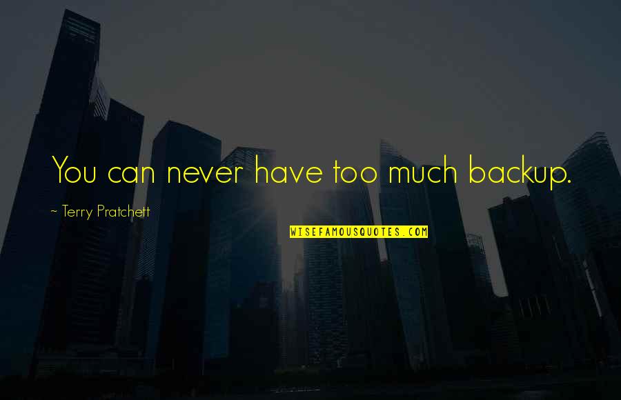 Its Better To Leave Someone Quotes By Terry Pratchett: You can never have too much backup.