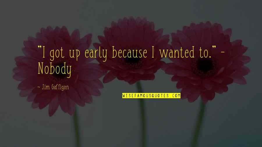 Its Better To Let Go Than To Hold On Quotes By Jim Gaffigan: "I got up early because I wanted to." Its Better To Let Go Than To Hold On Quotes By Jim Gaffigan: "I got up early because I wanted to."