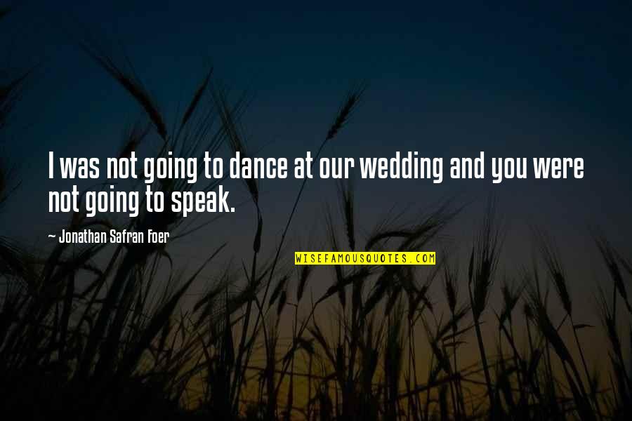 Its Better To Let Go Than To Hold On Quotes By Jonathan Safran Foer: I was not going to dance at our Its Better To Let Go Than To Hold On Quotes By Jonathan Safran Foer: I was not going to dance at our