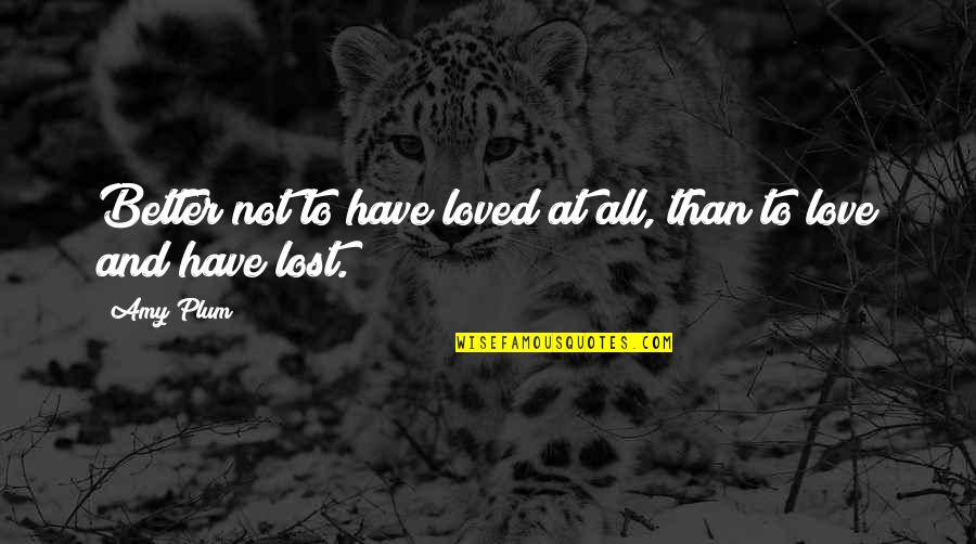 Its Better To Love And Lost Quotes By Amy Plum: Better not to have loved at all, than