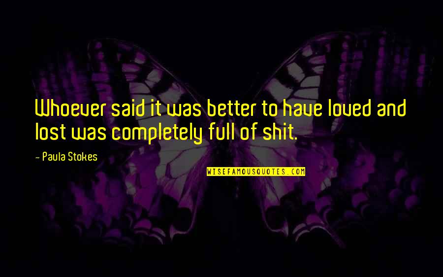 Its Better To Love And Lost Quotes By Paula Stokes: Whoever said it was better to have loved