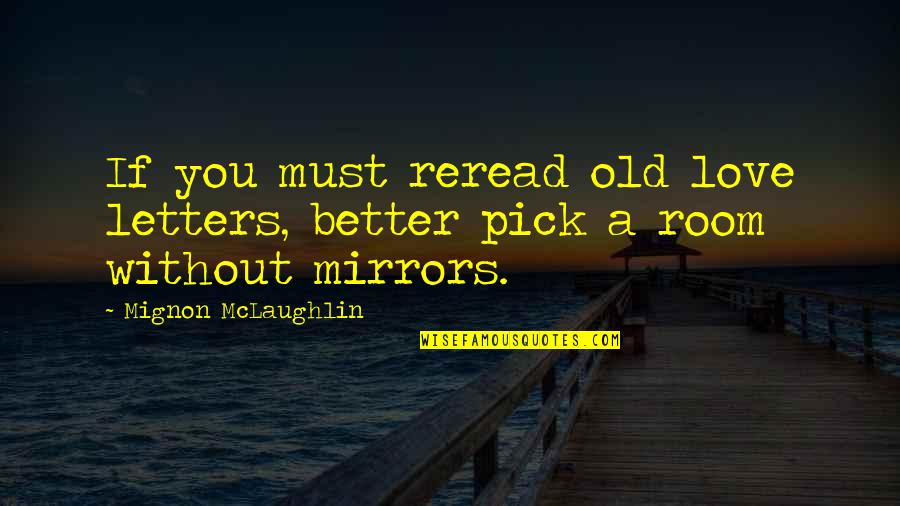 Its Better To Love Quotes By Mignon McLaughlin: If you must reread old love letters, better Its Better To Love Quotes By Mignon McLaughlin: If you must reread old love letters, better