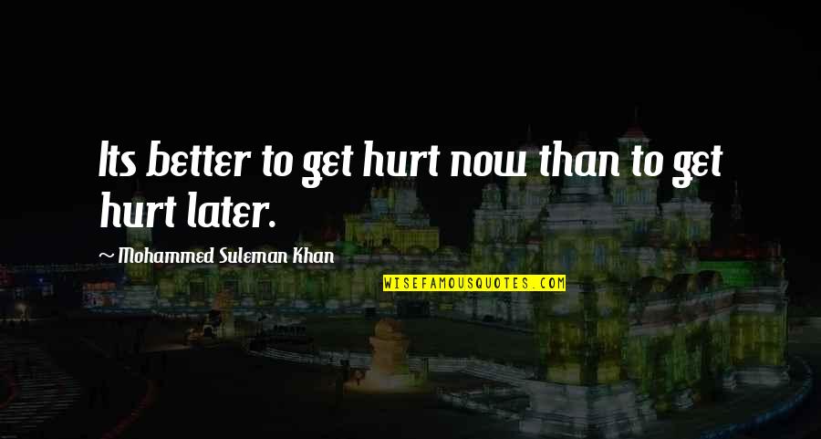 Its Better To Love Quotes By Mohammed Suleman Khan: Its better to get hurt now than to Its Better To Love Quotes By Mohammed Suleman Khan: Its better to get hurt now than to